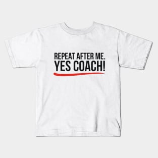 Repeat after me. Yes coach! Kids T-Shirt